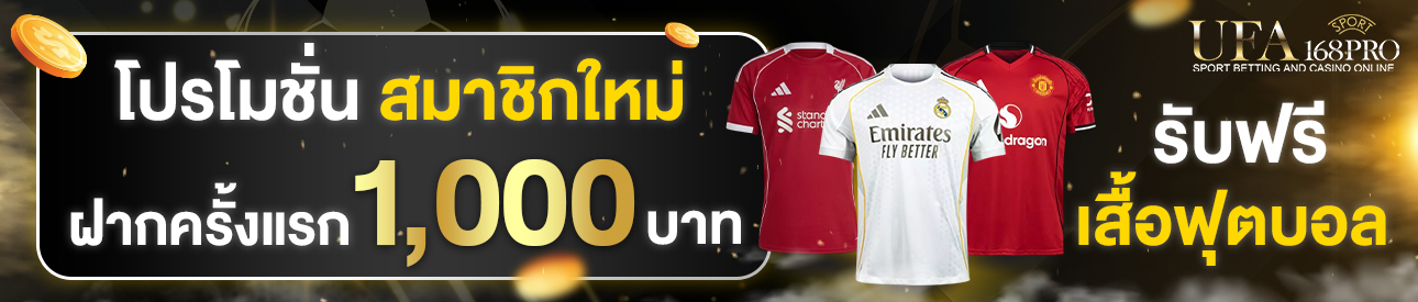 [ใหม่] ฝากครั้งแรก 1,000 บาท รับเสื้อฟุตบอล